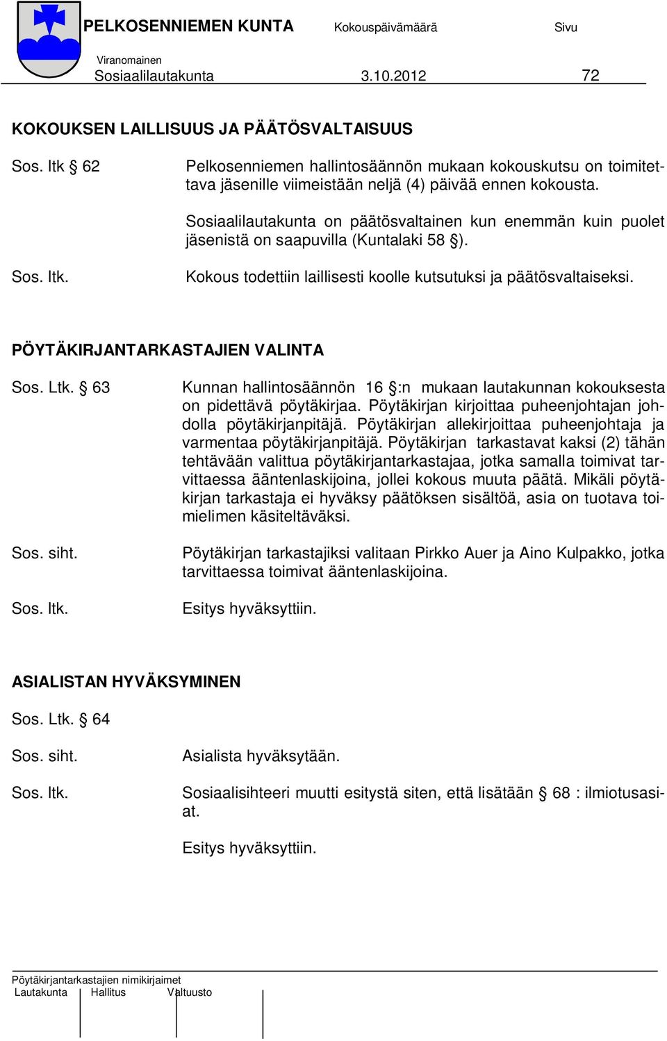 Sosiaalilautakunta on päätösvaltainen kun enemmän kuin puolet jäsenistä on saapuvilla (Kuntalaki 58 ). Kokous todettiin laillisesti koolle kutsutuksi ja päätösvaltaiseksi.