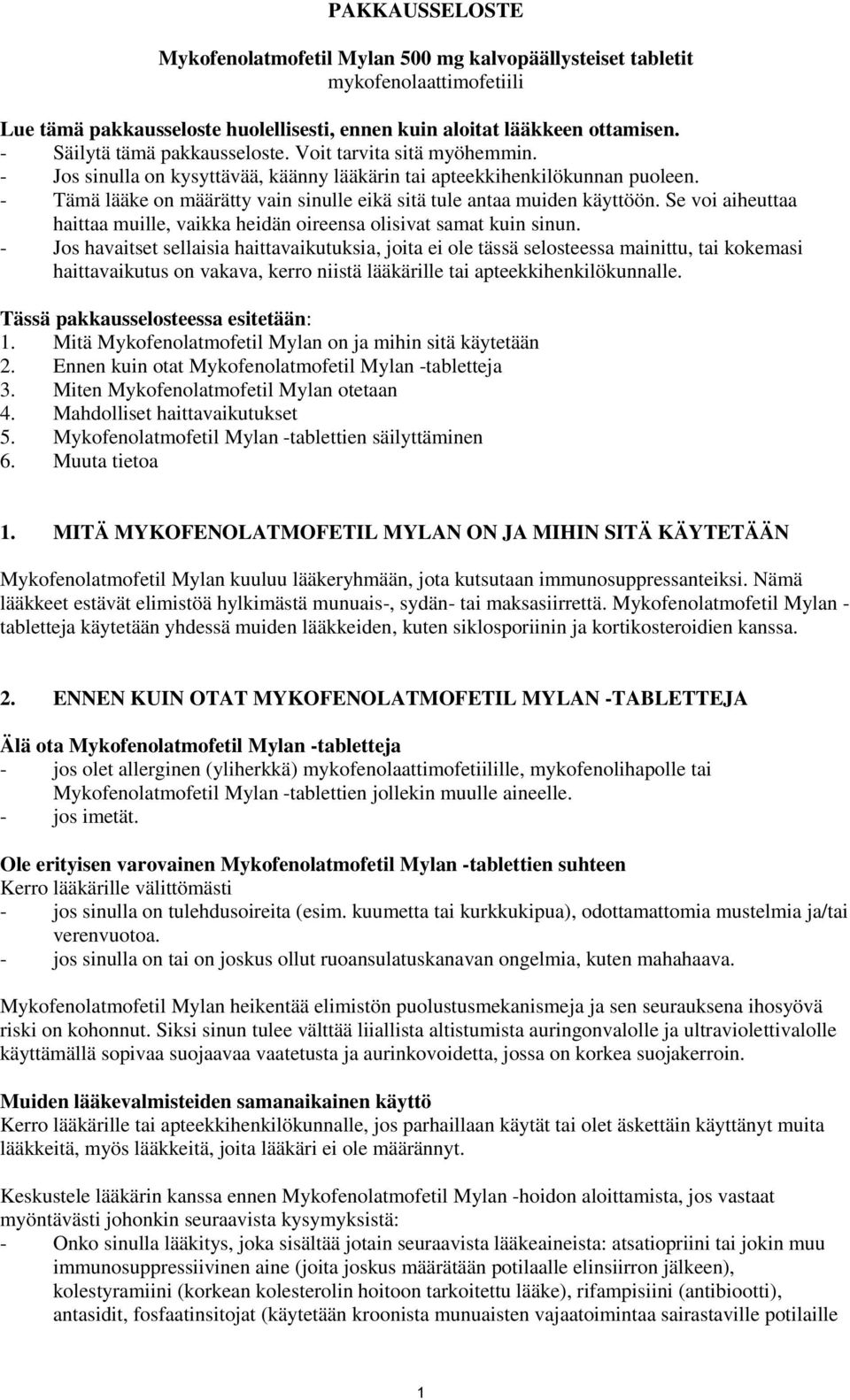 - Tämä lääke on määrätty vain sinulle eikä sitä tule antaa muiden käyttöön. Se voi aiheuttaa haittaa muille, vaikka heidän oireensa olisivat samat kuin sinun.