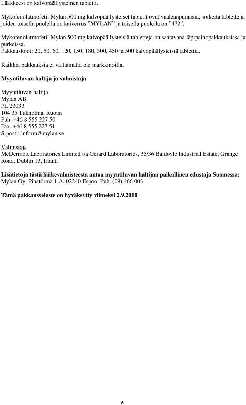 Mykofenolatmofetil Mylan 500 mg kalvopäällysteisiä tabletteja on saatavana läpipainopakkauksissa ja purkeissa. Pakkauskoot: 20, 50, 60, 120, 150, 180, 300, 450 ja 500 kalvopäällysteistä tablettia.