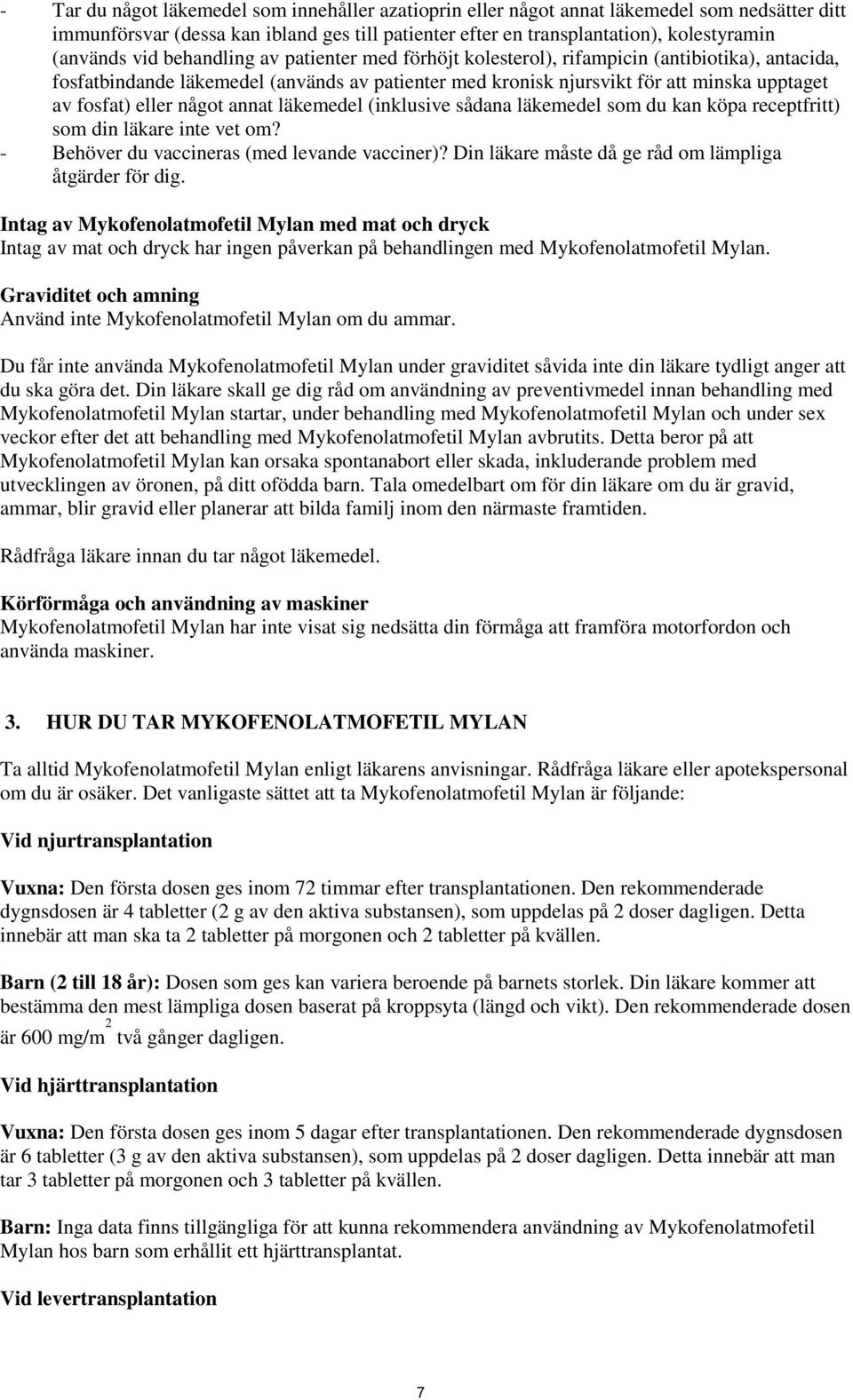 något annat läkemedel (inklusive sådana läkemedel som du kan köpa receptfritt) som din läkare inte vet om? - Behöver du vaccineras (med levande vacciner)?