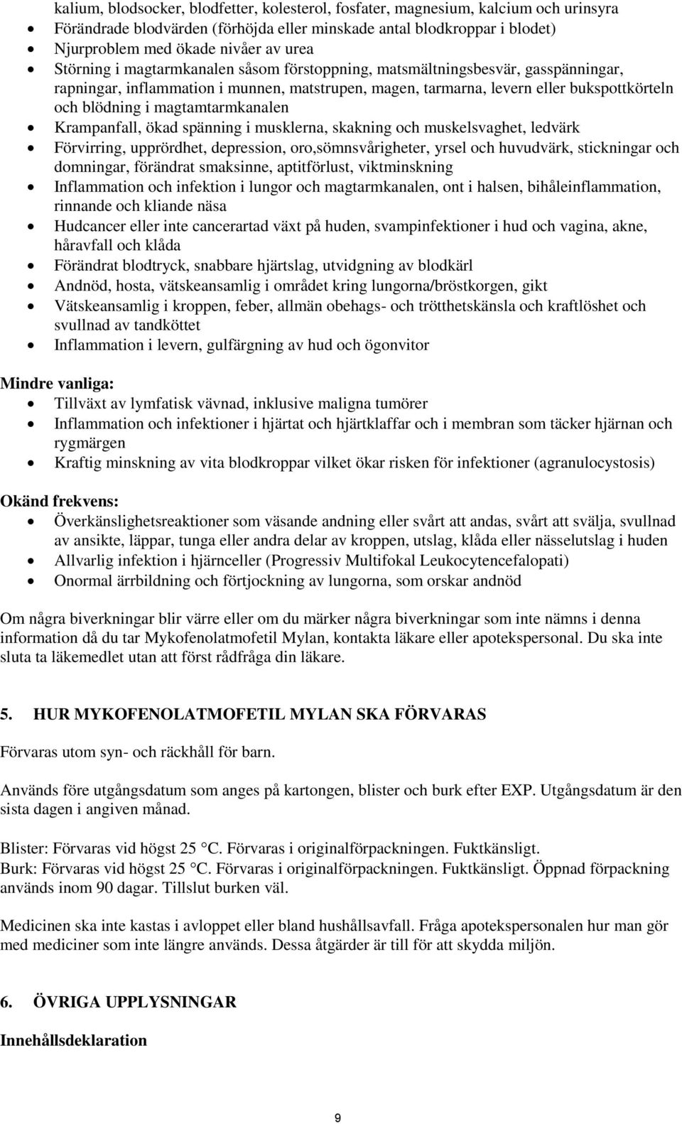 magtamtarmkanalen Krampanfall, ökad spänning i musklerna, skakning och muskelsvaghet, ledvärk Förvirring, upprördhet, depression, oro,sömnsvårigheter, yrsel och huvudvärk, stickningar och domningar,