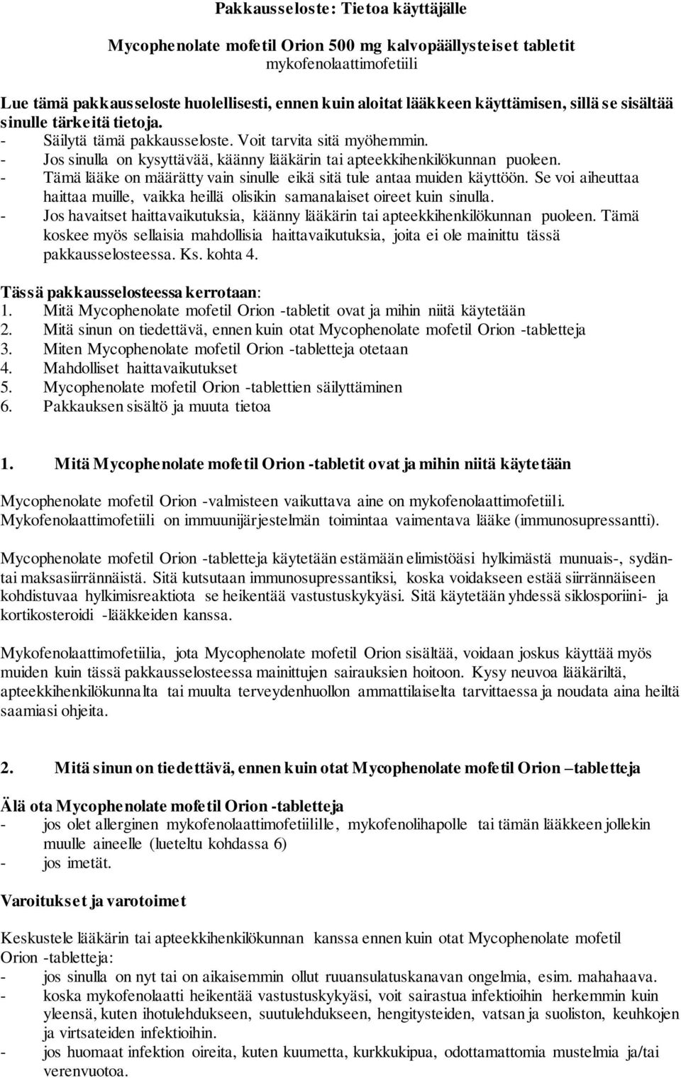 - Tämä lääke on määrätty vain sinulle eikä sitä tule antaa muiden käyttöön. Se voi aiheuttaa haittaa muille, vaikka heillä olisikin samanalaiset oireet kuin sinulla.