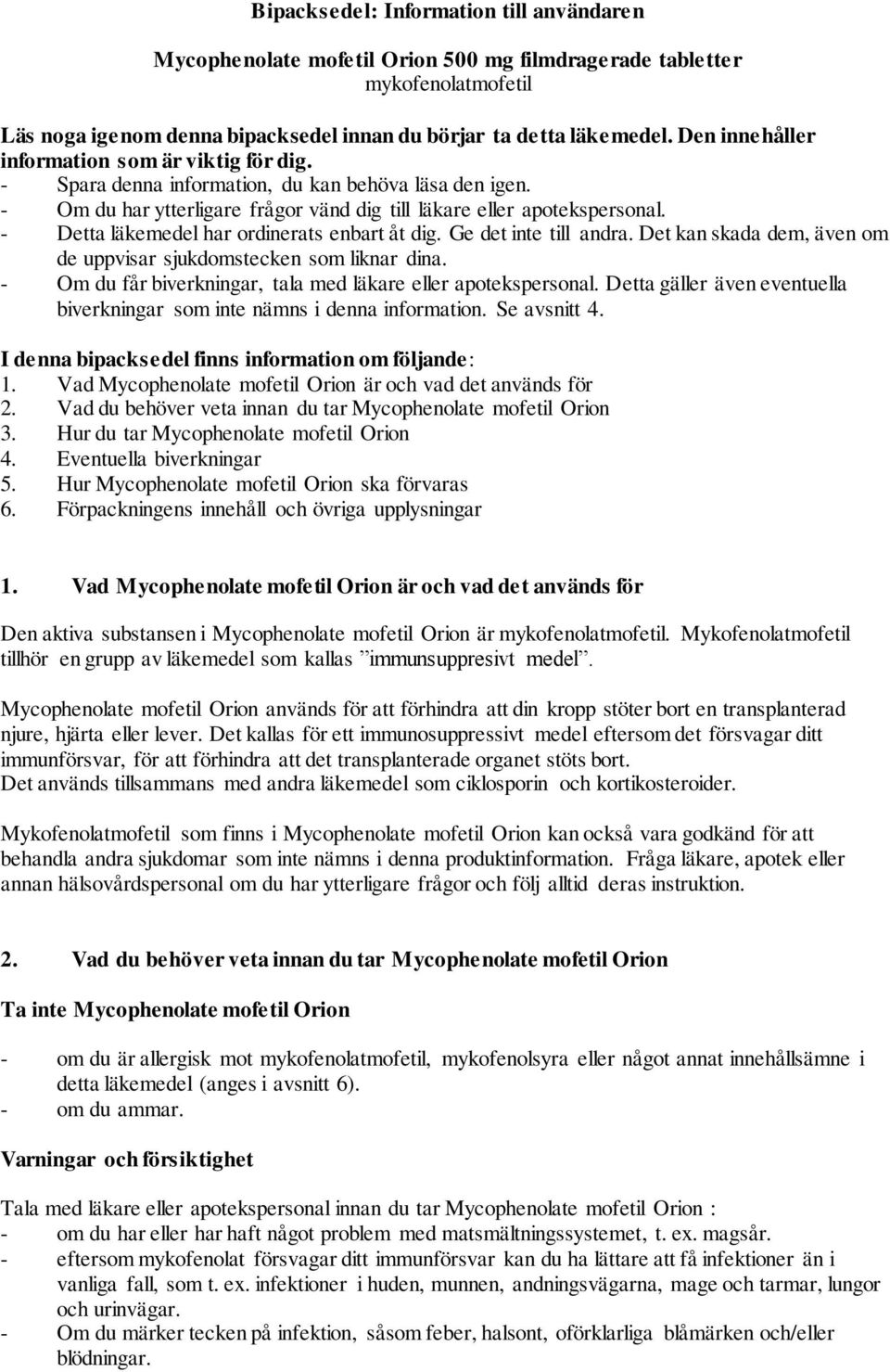 - Detta läkemedel har ordinerats enbart åt dig. Ge det inte till andra. Det kan skada dem, även om de uppvisar sjukdomstecken som liknar dina.