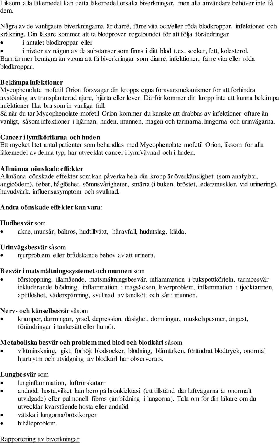 Din läkare kommer att ta blodprover regelbundet för att följa förändringar i antalet blodkroppar eller i nivåer av någon av de substanser som finns i ditt blod t.ex. socker, fett, kolesterol.