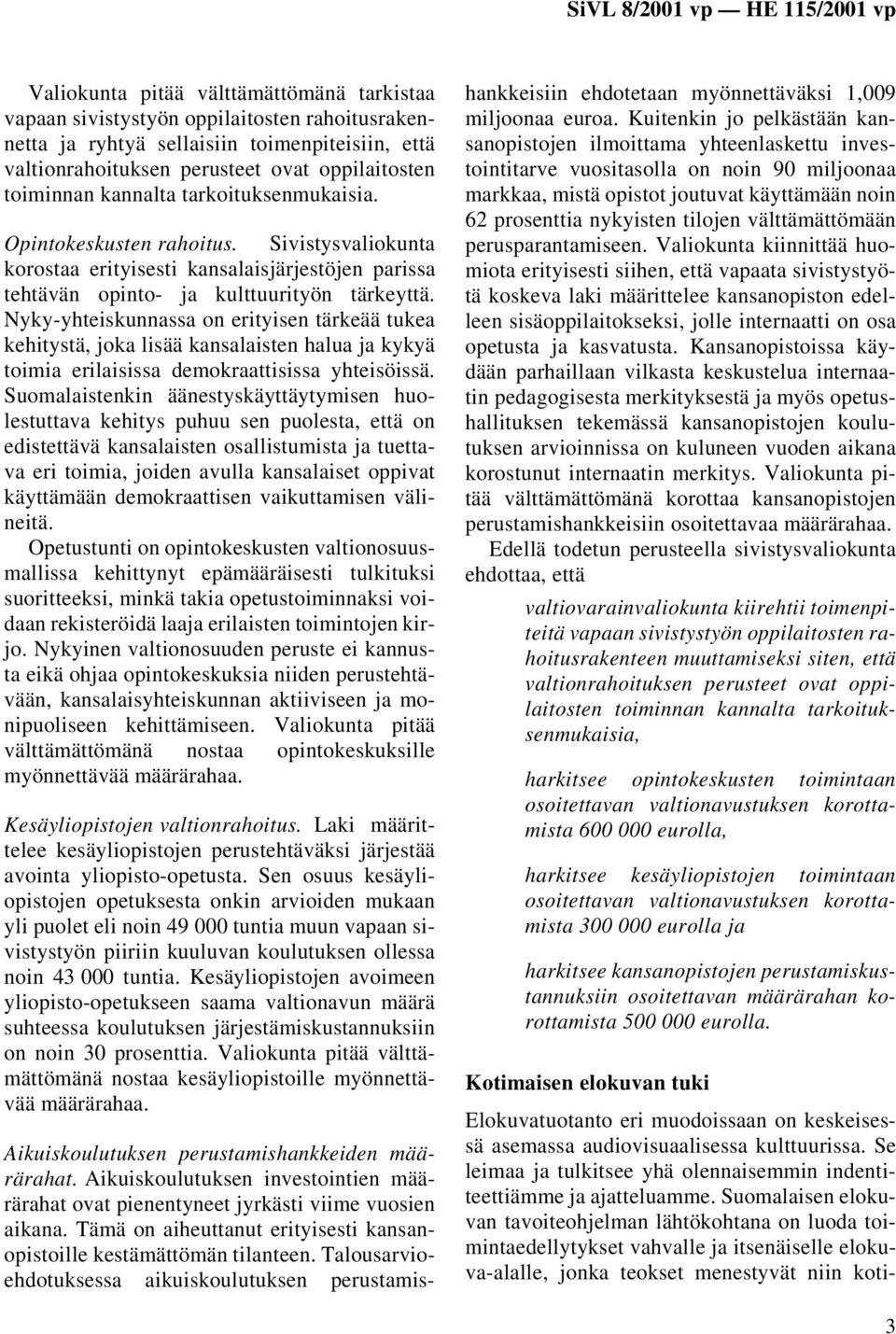 Nyky-yhteiskunnassa on erityisen tärkeää tukea kehitystä, joka lisää kansalaisten halua ja kykyä toimia erilaisissa demokraattisissa yhteisöissä.