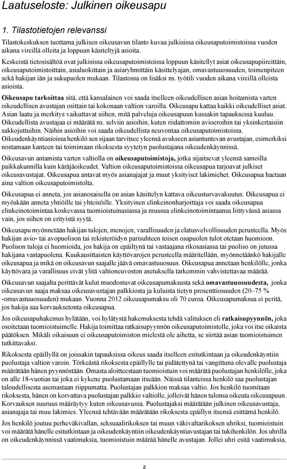 Keskeistä tietosisältöä ovat julkisissa oikeusaputoimistoissa loppuun käsitellyt asiat oikeusapupiireittäin, oikeusaputoimistoittain, asialuokittain ja asiaryhmittäin käsittelyajan, omavastuuosuuden,