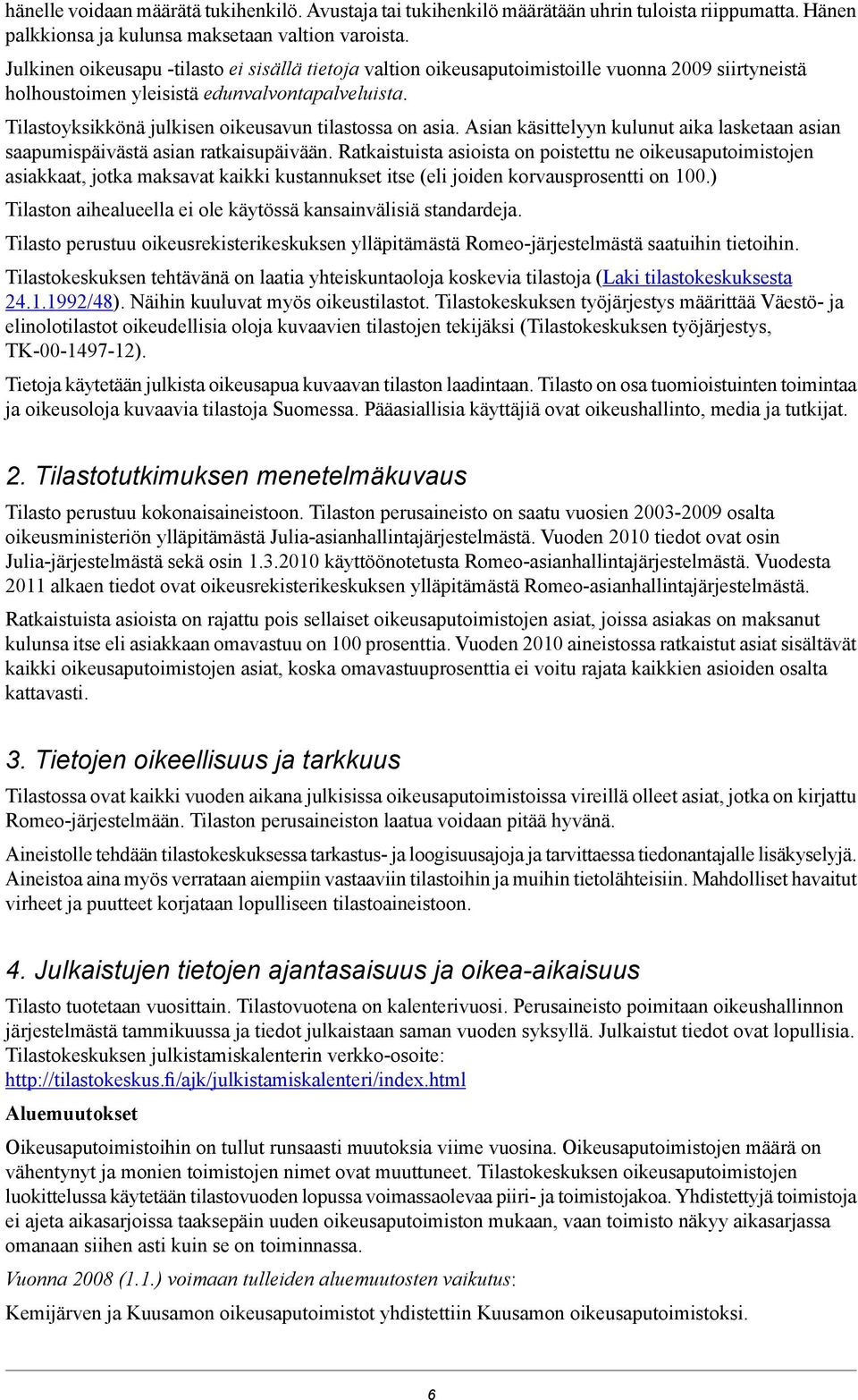 Tilastoyksikkönä julkisen oikeusavun tilastossa on asia. Asian käsittelyyn kulunut aika lasketaan asian saapumispäivästä asian ratkaisupäivään.