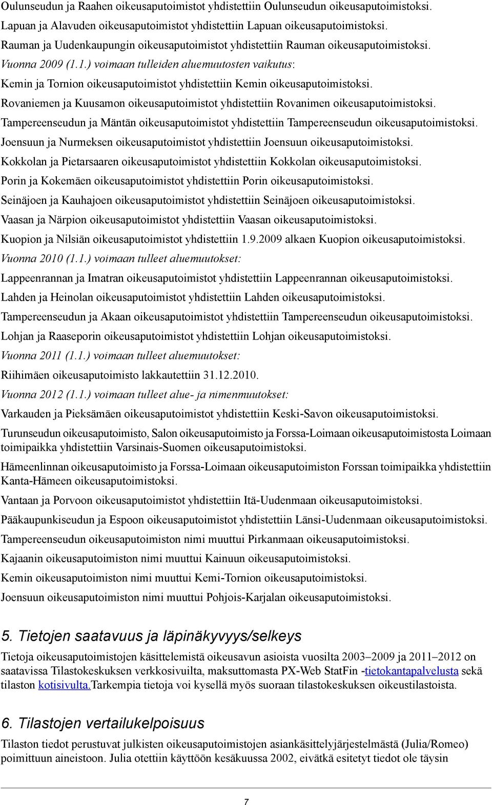 1.) voimaan tulleiden aluemuutosten vaikutus: Kemin ja Tornion oikeusaputoimistot yhdistettiin Kemin oikeusaputoimistoksi.