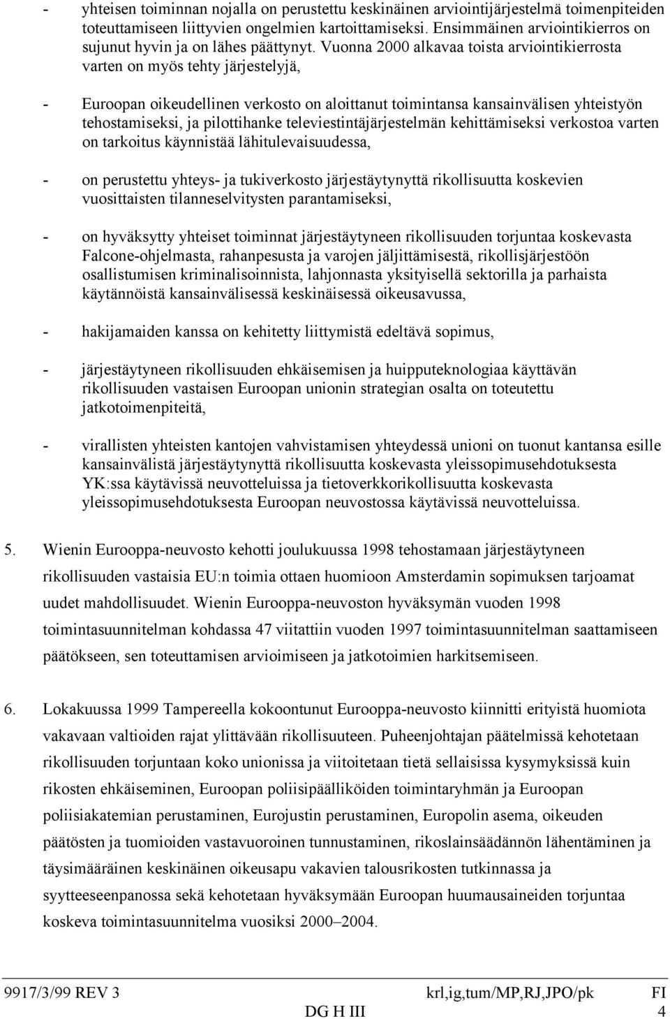 Vuonna 2000 alkavaa toista arviointikierrosta varten on myös tehty järjestelyjä, - Euroopan oikeudellinen verkosto on aloittanut toimintansa kansainvälisen yhteistyön tehostamiseksi, ja pilottihanke