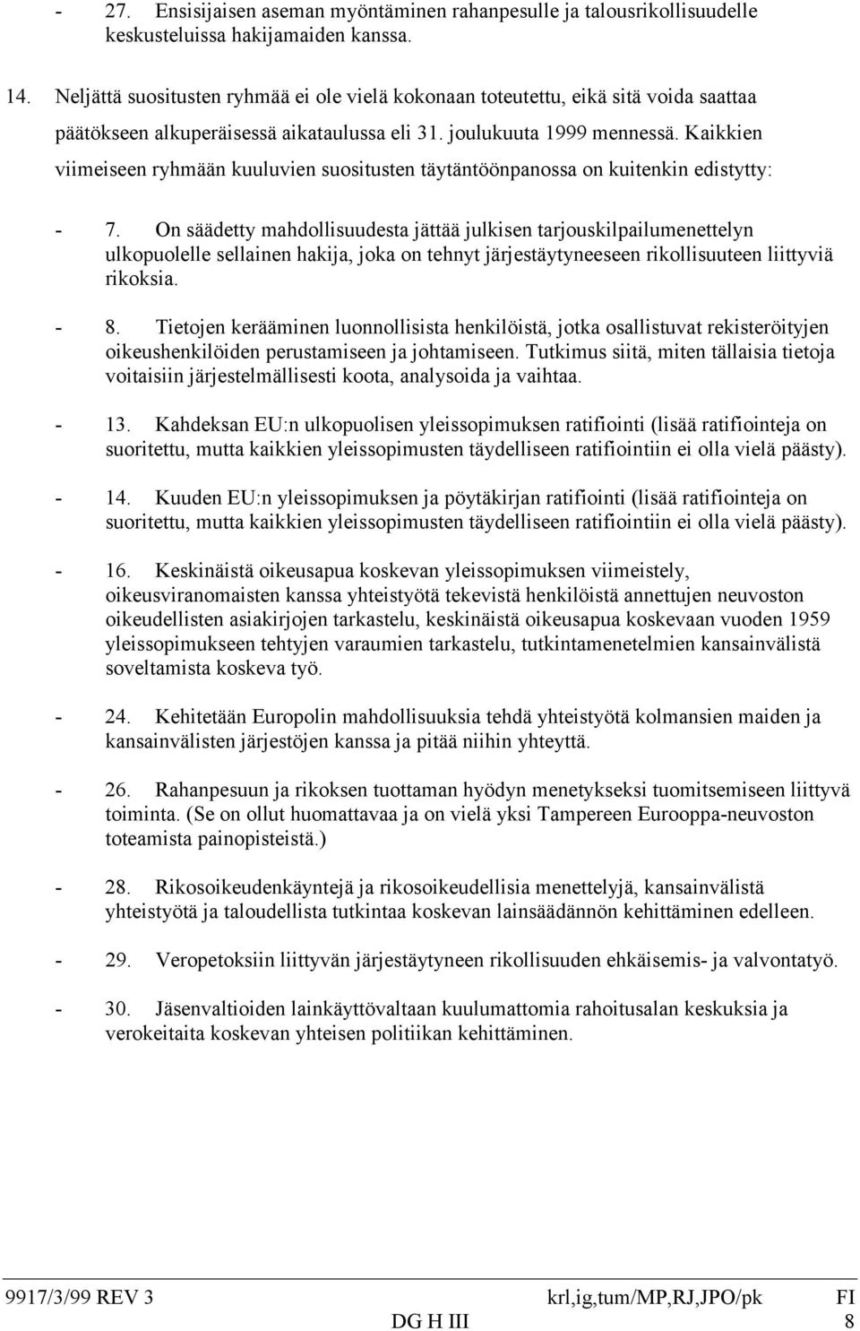 Kaikkien viimeiseen ryhmään kuuluvien suositusten täytäntöönpanossa on kuitenkin edistytty: - 7.