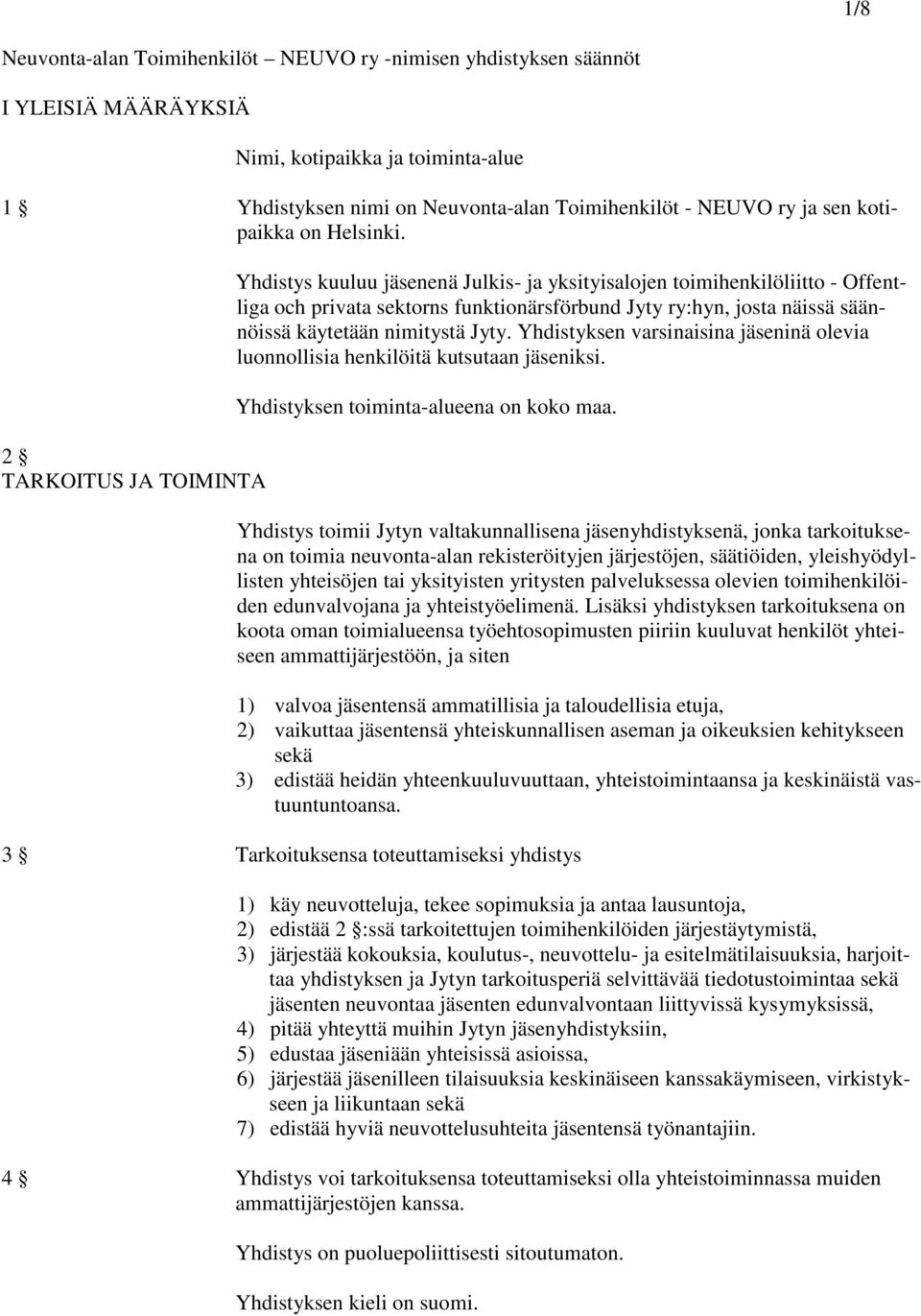 2 TARKOITUS JA TOIMINTA Yhdistys kuuluu jäsenenä Julkis- ja yksityisalojen toimihenkilöliitto - Offentliga och privata sektorns funktionärsförbund Jyty ry:hyn, josta näissä säännöissä käytetään