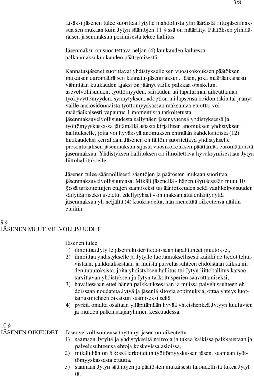 Kannatusjäsenet suorittavat yhdistykselle sen vuosikokouksen päätöksen mukaisen euromääräisen kannatusjäsenmaksun.