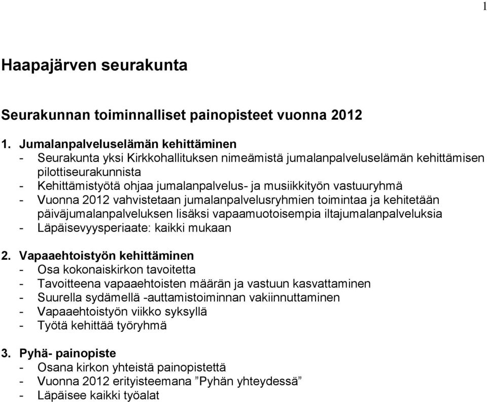 vastuuryhmä - Vuonna 2012 vahvistetaan jumalanpalvelusryhmien toimintaa ja kehitetään päiväjumalanpalveluksen lisäksi vapaamuotoisempia iltajumalanpalveluksia - Läpäisevyysperiaate: kaikki mukaan 2.