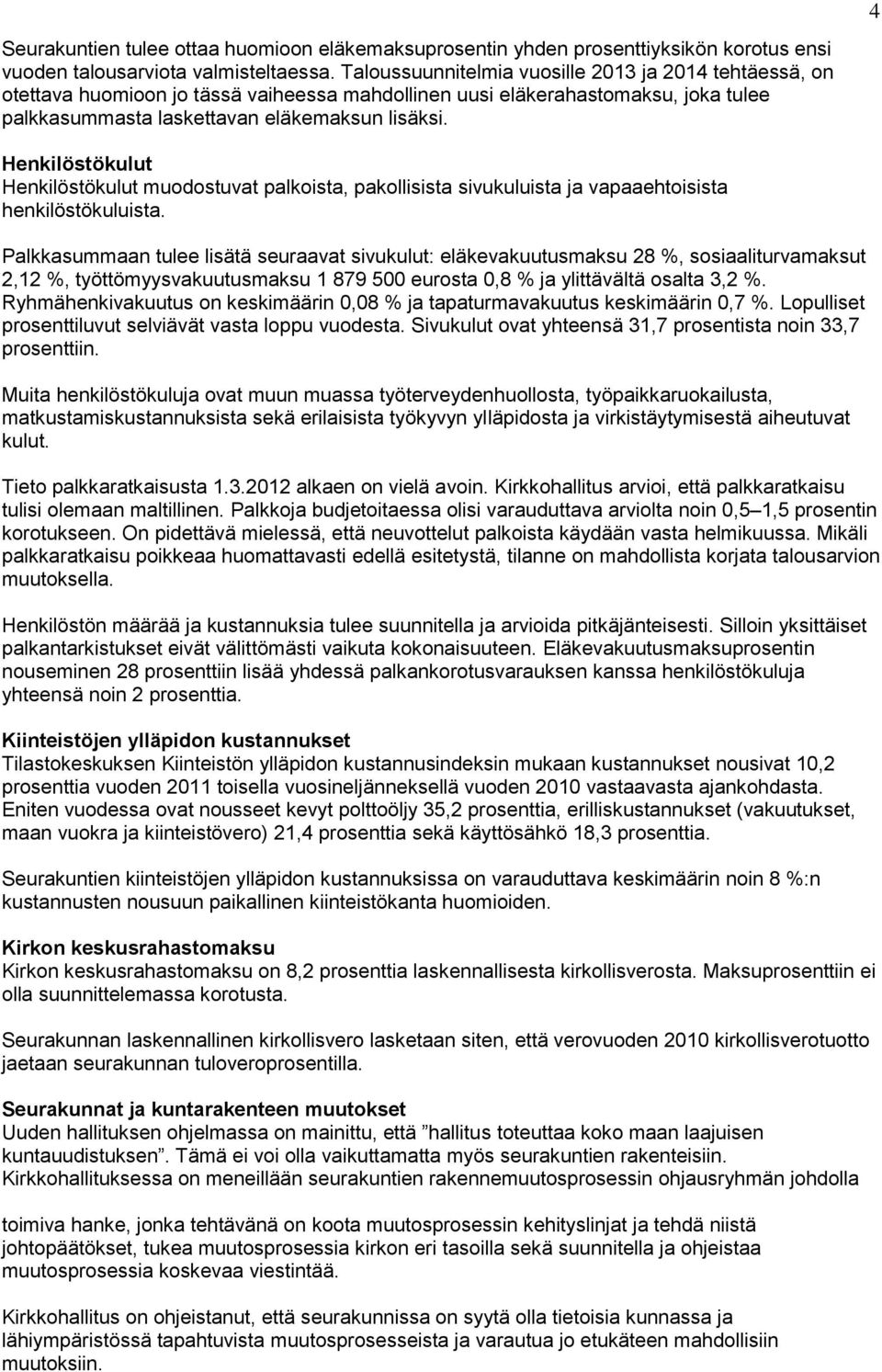 Henkilöstökulut Henkilöstökulut muodostuvat palkoista, pakollisista sivukuluista ja vapaaehtoisista henkilöstökuluista.