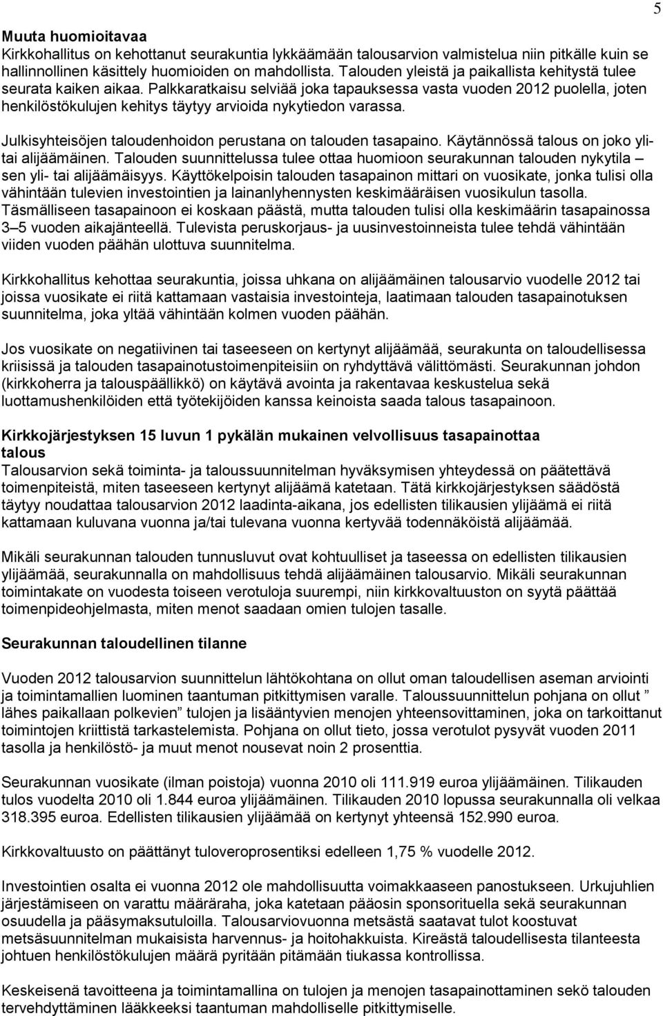 Palkkaratkaisu selviää joka tapauksessa vasta vuoden 2012 puolella, joten henkilöstökulujen kehitys täytyy arvioida nykytiedon varassa. Julkisyhteisöjen taloudenhoidon perustana on talouden tasapaino.