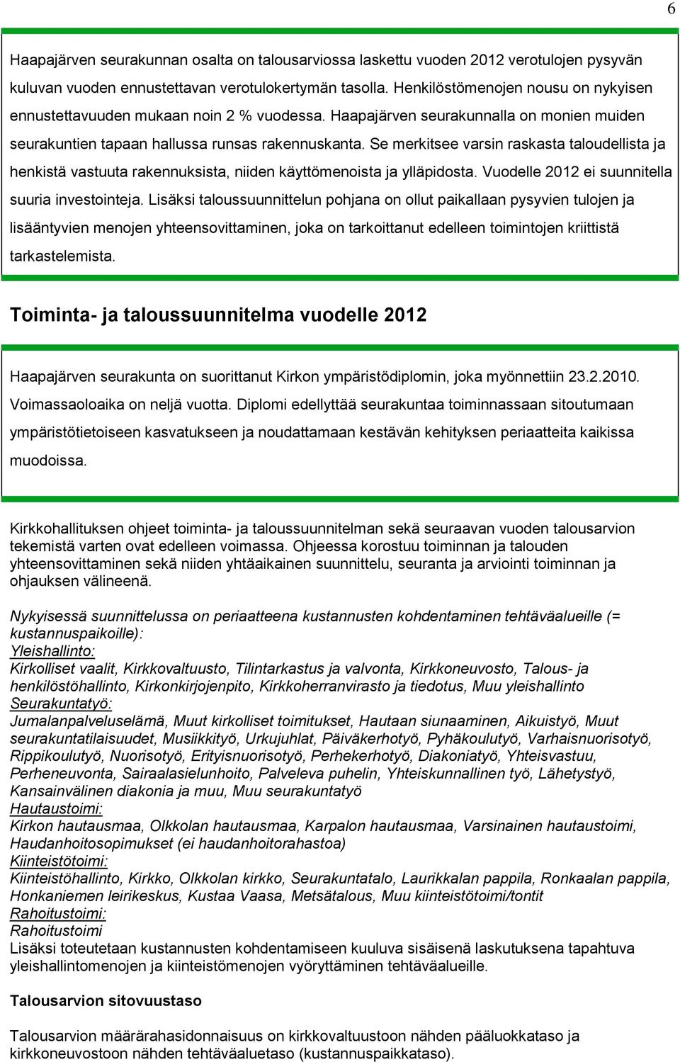 Se merkitsee varsin raskasta taloudellista ja henkistä vastuuta rakennuksista, niiden käyttömenoista ja ylläpidosta. Vuodelle 2012 ei suunnitella suuria investointeja.