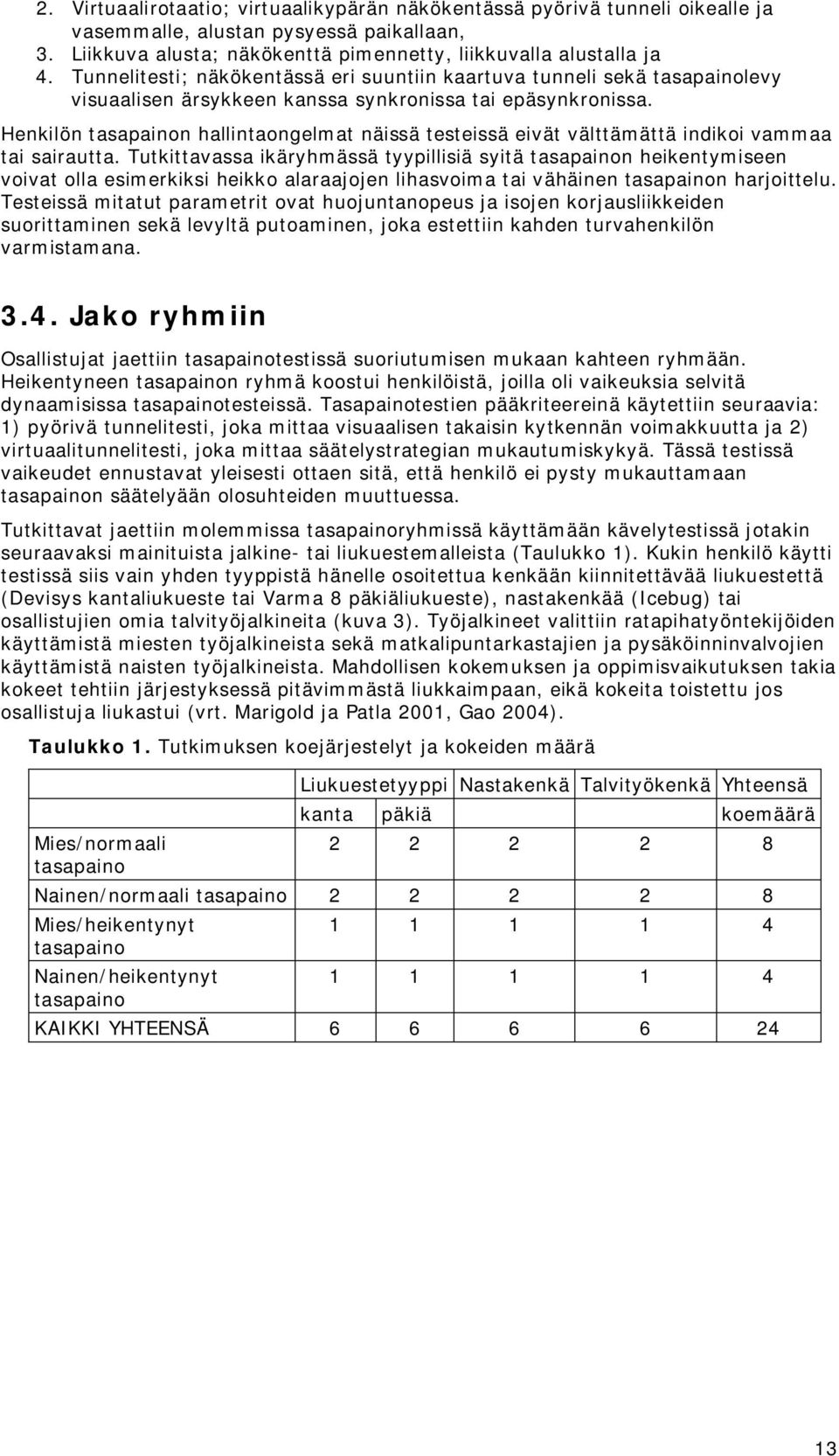 Henkilön tasapainon hallintaongelmat näissä testeissä eivät välttämättä indikoi vammaa tai sairautta.