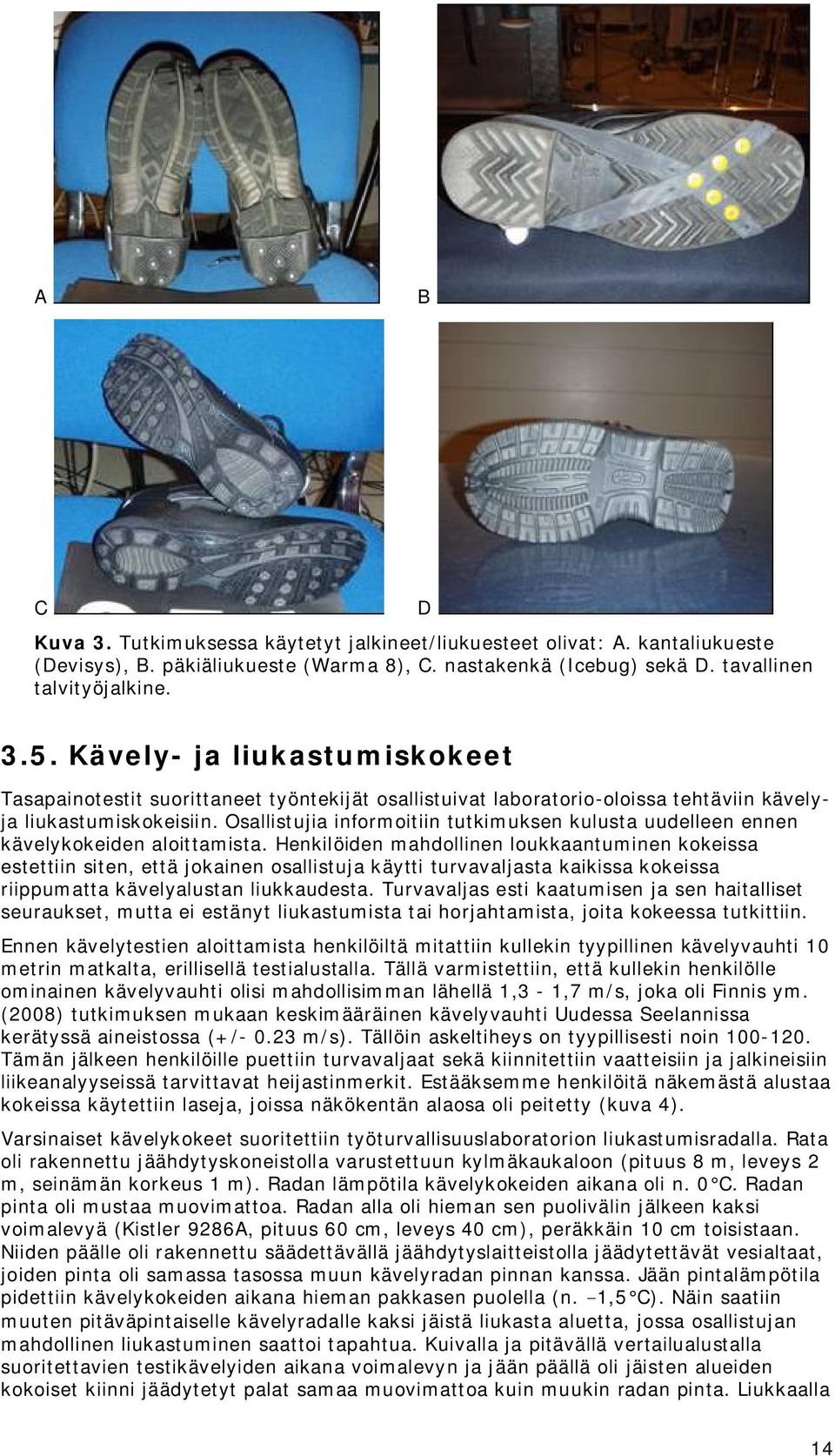 Osallistujia informoitiin tutkimuksen kulusta uudelleen ennen kävelykokeiden aloittamista.