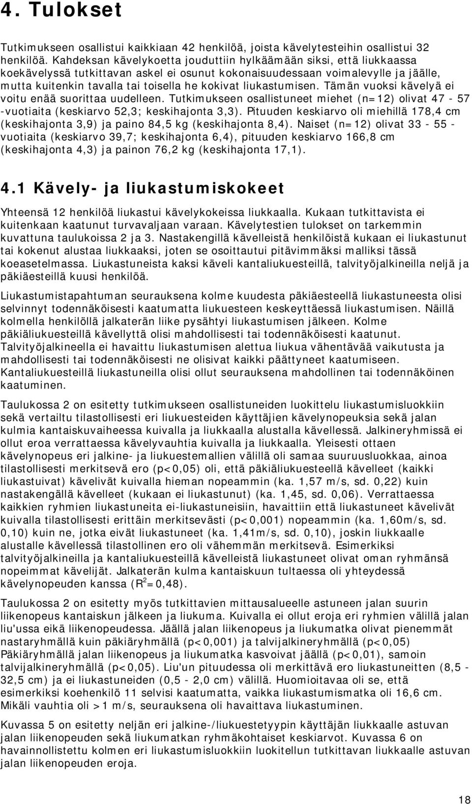 liukastumisen. Tämän vuoksi kävelyä ei voitu enää suorittaa uudelleen. Tutkimukseen osallistuneet miehet (n=12) olivat 47-57 -vuotiaita (keskiarvo 52,3; keskihajonta 3,3).