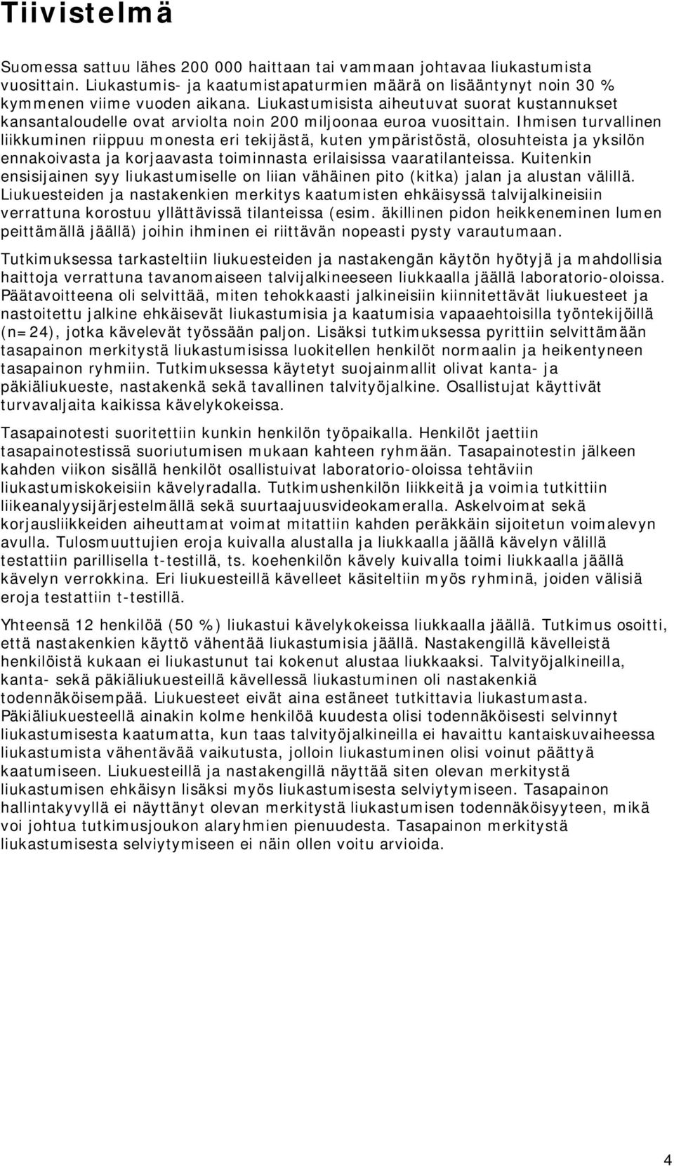 Ihmisen turvallinen liikkuminen riippuu monesta eri tekijästä, kuten ympäristöstä, olosuhteista ja yksilön ennakoivasta ja korjaavasta toiminnasta erilaisissa vaaratilanteissa.