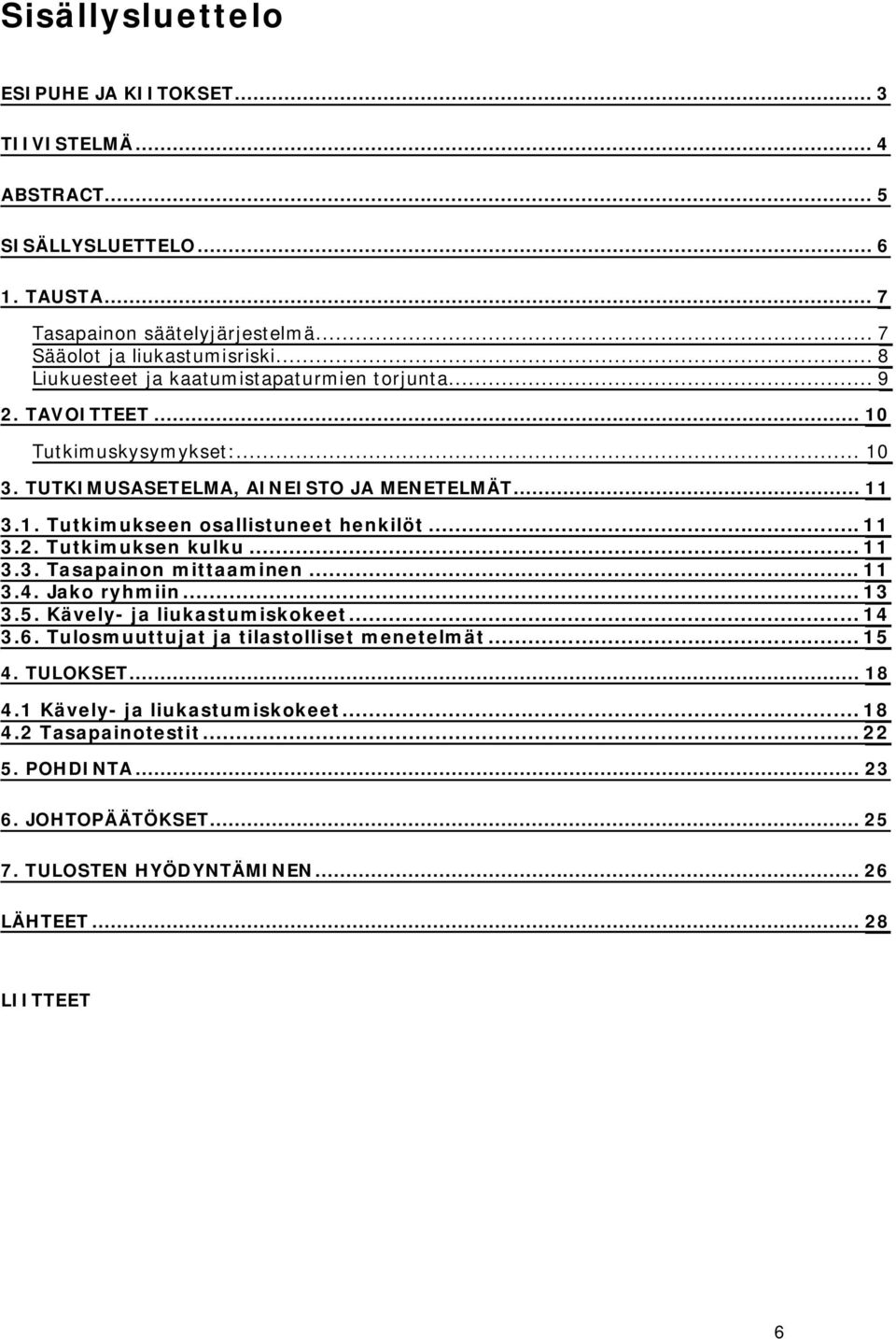 ..11 3.2. Tutkimuksen kulku...11 3.3. Tasapainon mittaaminen... 11 3.4. Jako ryhmiin...13 3.5. Kävely- ja liukastumiskokeet...14 3.6. Tulosmuuttujat ja tilastolliset menetelmät...15 4.