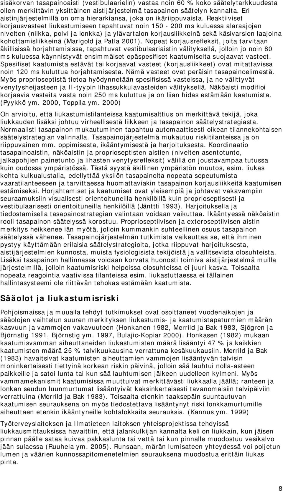 Reaktiiviset korjausvasteet liukastumiseen tapahtuvat noin 150-200 ms kuluessa alaraajojen nivelten (nilkka, polvi ja lonkka) ja ylävartalon korjausliikkeinä sekä käsivarsien laajoina