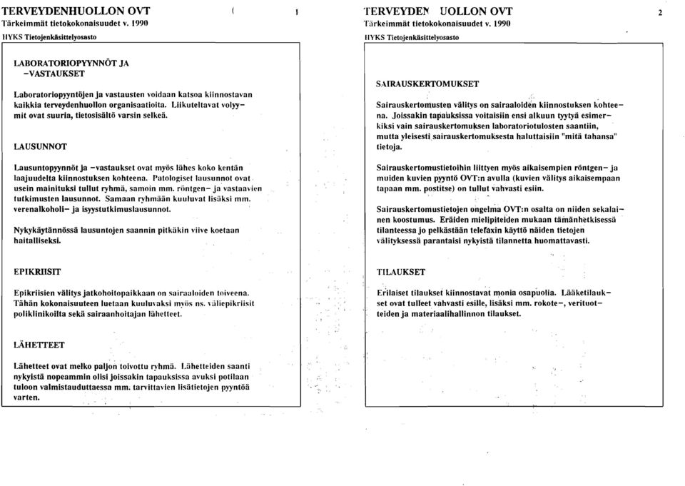 Liikuteltavat volyymit ovat suuria, tietosisältö varsin selkeä. LAUSUNNOT Lausuntopyynnöt ja -vastaukset ovat myös iihcs koko kentän laajuudelta kiinnostuksen kohteena.