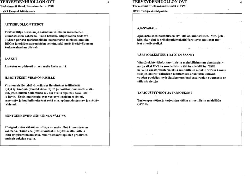 Tällä hetkellä äitiyshuollon tiedonvälityksen parissa työskennellään laajemmassa mielessä ainakin DEC:n ja eräiden sairaaloiden voimin, sekä myös Keski-Suomen keskussairaalan piirissä.