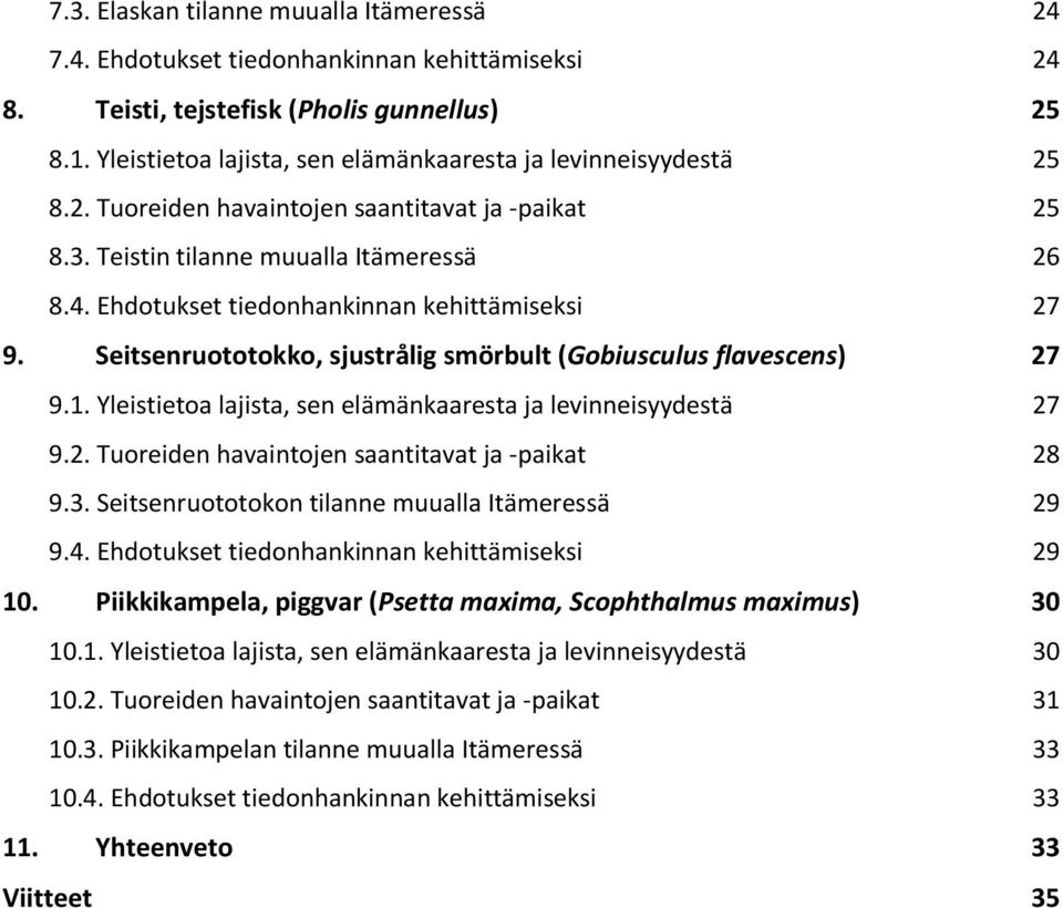 Ehdotukset tiedonhankinnan kehittämiseksi 27 9. Seitsenruototokko, sjustrålig smörbult (Gobiusculus flavescens) 27 9.1. Yleistietoa lajista, sen elämänkaaresta ja levinneisyydestä 27 9.2. Tuoreiden havaintojen saantitavat ja -paikat 28 9.