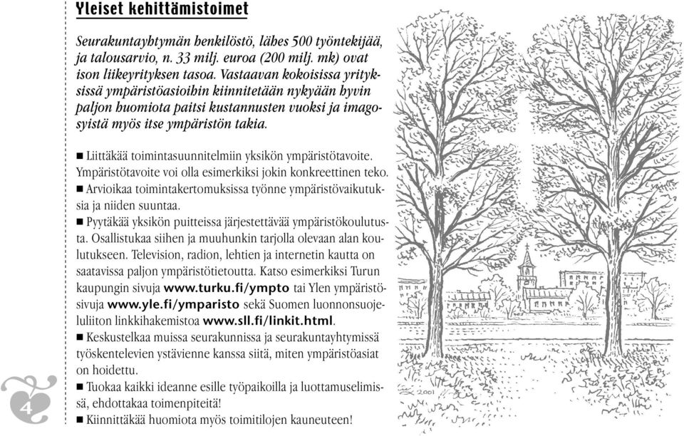 4 Liittäkää toimintasuunnitelmiin yksikön ympäristötavoite. Ympäristötavoite voi olla esimerkiksi jokin konkreettinen teko.