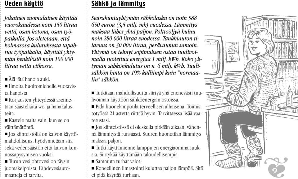 Korjausten yhteydessä asennetaan säästeliäitä wc- ja hanakalusteita. Kastele maita vain, kun se on välttämätöntä.