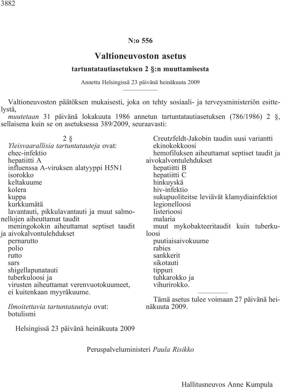 tartuntatauteja ovat: ehec-infektio hepatiitti A influenssa A-viruksen alatyyppi H5N1 isorokko keltakuume kolera kuppa kurkkumätä lavantauti, pikkulavantauti ja muut salmonellojen aiheuttamat taudit