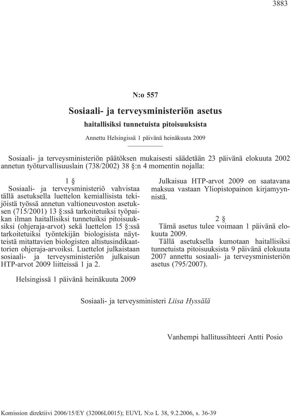 työssä annetun valtioneuvoston asetuksen (715/2001) 13 :ssä tarkoitetuiksi työpaikan ilman haitallisiksi tunnetuiksi pitoisuuksiksi (ohjeraja-arvot) sekä luettelon 15 :ssä tarkoitetuiksi työntekijän