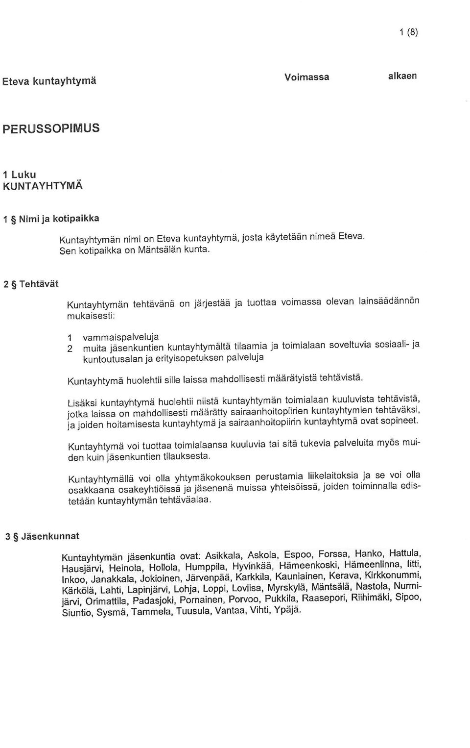 ältä tilaamia ja toimialaan soveltuvia sosiaali- ja kuntoutusalanja erityisopetuksen palveluja Kuntayhtymä huolehtii sille laissa mahdollisesti määrätyistä tehtävistä Lisäksi kuntayhtymä huolehtii