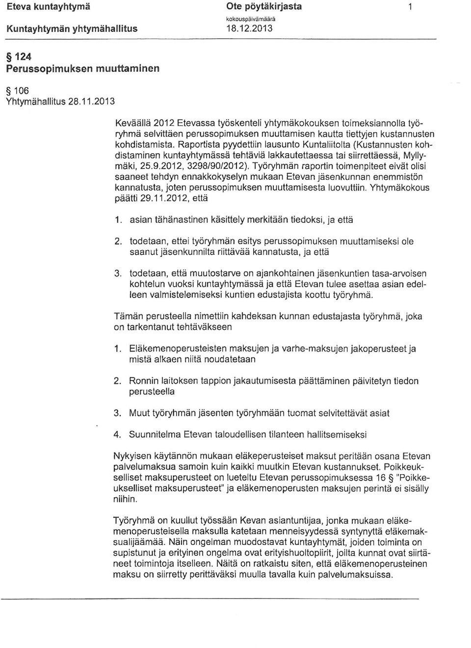 Raportista pyydettiin lausunto Kuntaliitolta (Kustannusten kohdistaminen kuntayhtymässä tehtäviä lakkautettaessa tai siirrettäessä, Myllymäki, 25.9.2012, 3298/90/2012).