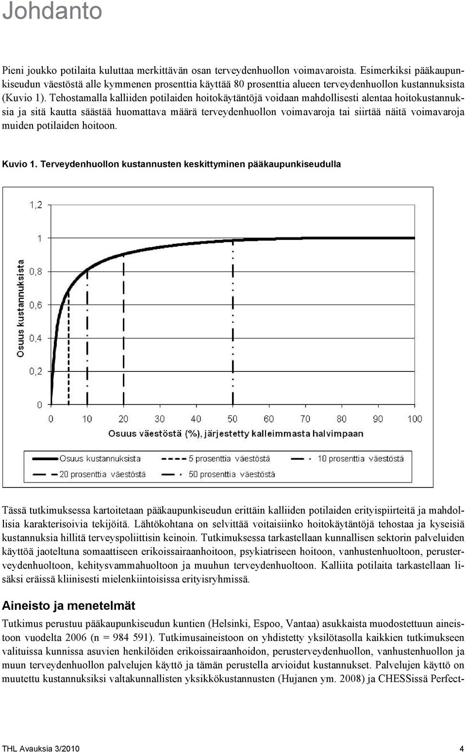 Tehostamalla kalliiden potilaiden hoitokäytäntöjä voidaan mahdollisesti alentaa hoitokustannuksia ja sitä kautta säästää huomattava määrä terveydenhuollon voimavaroja tai siirtää näitä voimavaroja