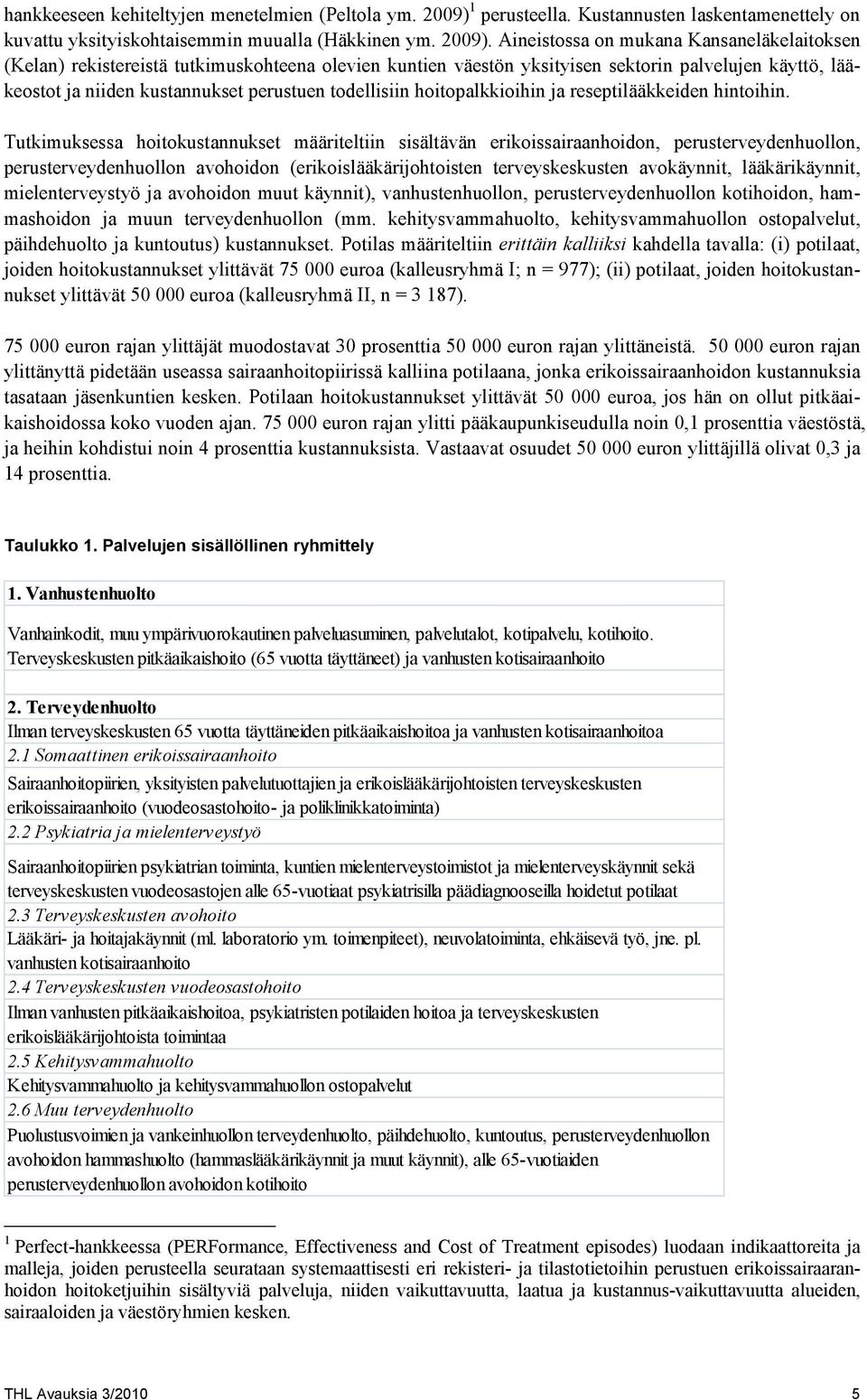 Aineistossa on mukana Kansaneläkelaitoksen (Kelan) rekistereistä tutkimuskohteena olevien kuntien väestön yksityisen sektorin palvelujen käyttö, lääkeostot ja niiden kustannukset perustuen