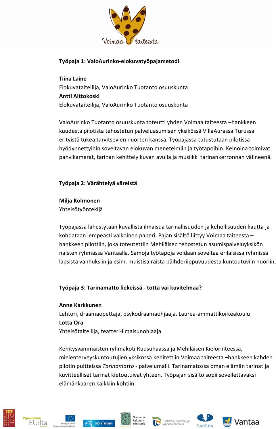 Työpajassa tutustutaan pilotissa hyödynnettyihin soveltavan elokuvan menetelmiin ja työtapoihin. Keinoina toimivat pahvikamerat, tarinan kehittely kuvan avulla ja musiikki tarinankerronnan välineenä.