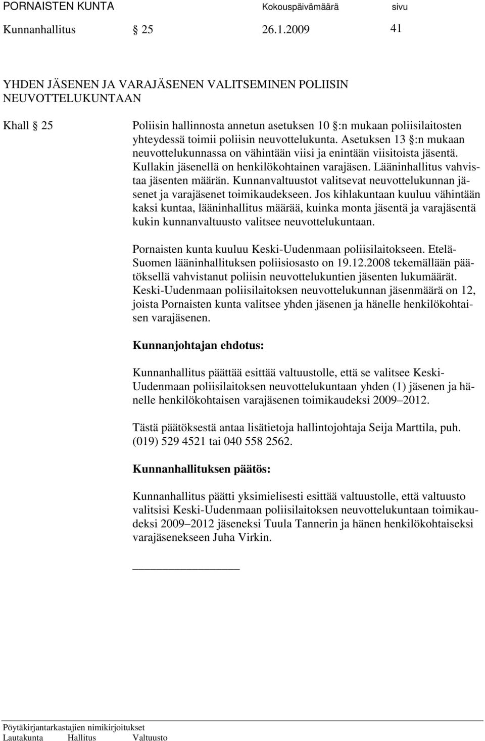 Asetuksen 13 :n mukaan neuvottelukunnassa on vähintään viisi ja enintään viisitoista jäsentä. Kullakin jäsenellä on henkilökohtainen varajäsen. Lääninhallitus vahvistaa jäsenten määrän.