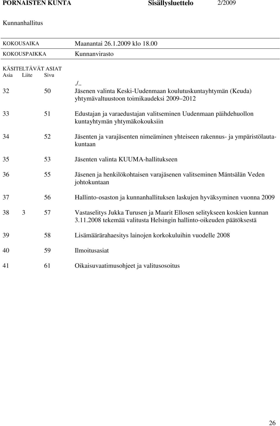 . 32 50 Jäsenen valinta Keski-Uudenmaan koulutuskuntayhtymän (Keuda) yhtymävaltuustoon toimikaudeksi 2009 2012 33 51 Edustajan ja varaedustajan valitseminen Uudenmaan päihdehuollon kuntayhtymän