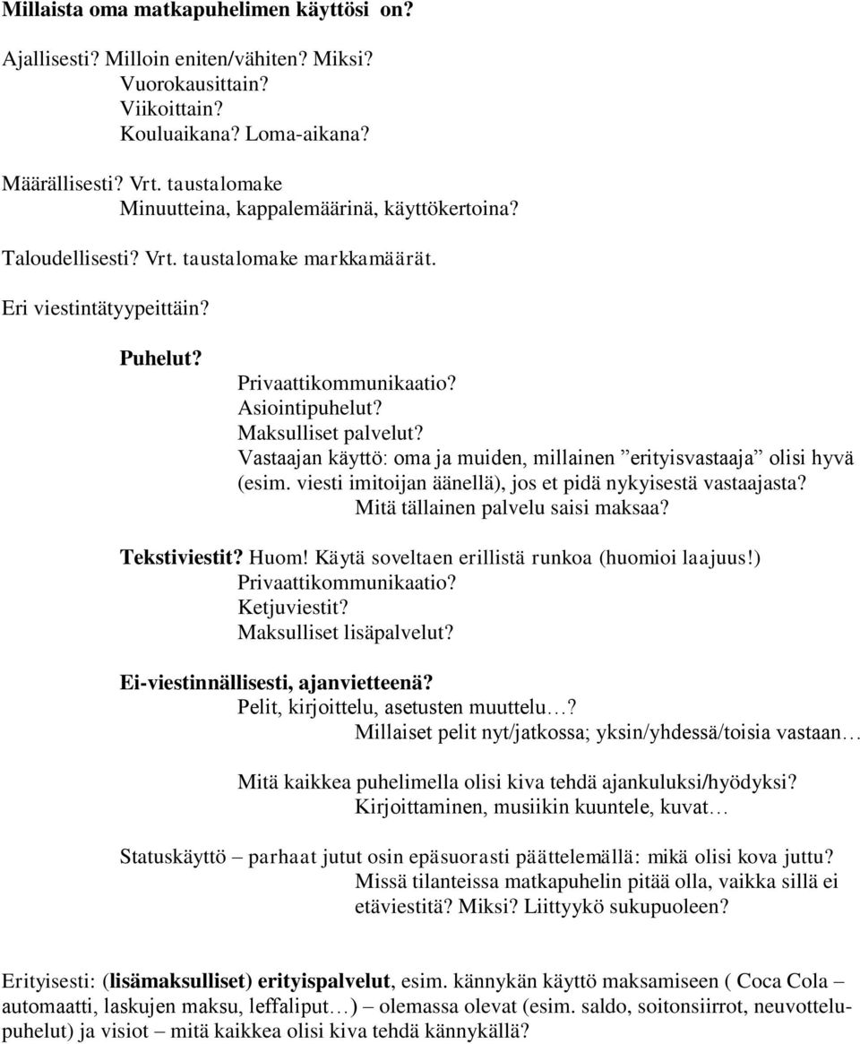 Maksulliset palvelut? Vastaajan käyttö: oma ja muiden, millainen erityisvastaaja olisi hyvä (esim. viesti imitoijan äänellä), jos et pidä nykyisestä vastaajasta? Mitä tällainen palvelu saisi maksaa?