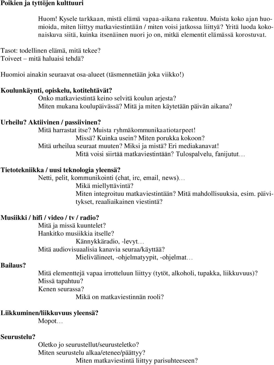 Huomioi ainakin seuraavat osa-alueet (täsmennetään joka viikko!) Koulunkäynti, opiskelu, kotitehtävät? Onko matkaviestintä keino selvitä koulun arjesta? Miten mukana koulupäivässä?