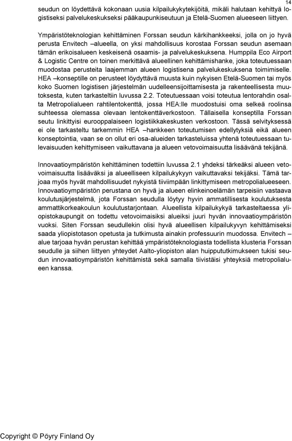 palvelukeskuksena. Humppila Ec Airprt & Lgistic Centre n tinen merkittävä alueellinen kehittämishanke, jka tteutuessaan mudstaa perusteita laajemman alueen lgistisena palvelukeskuksena timimiselle.