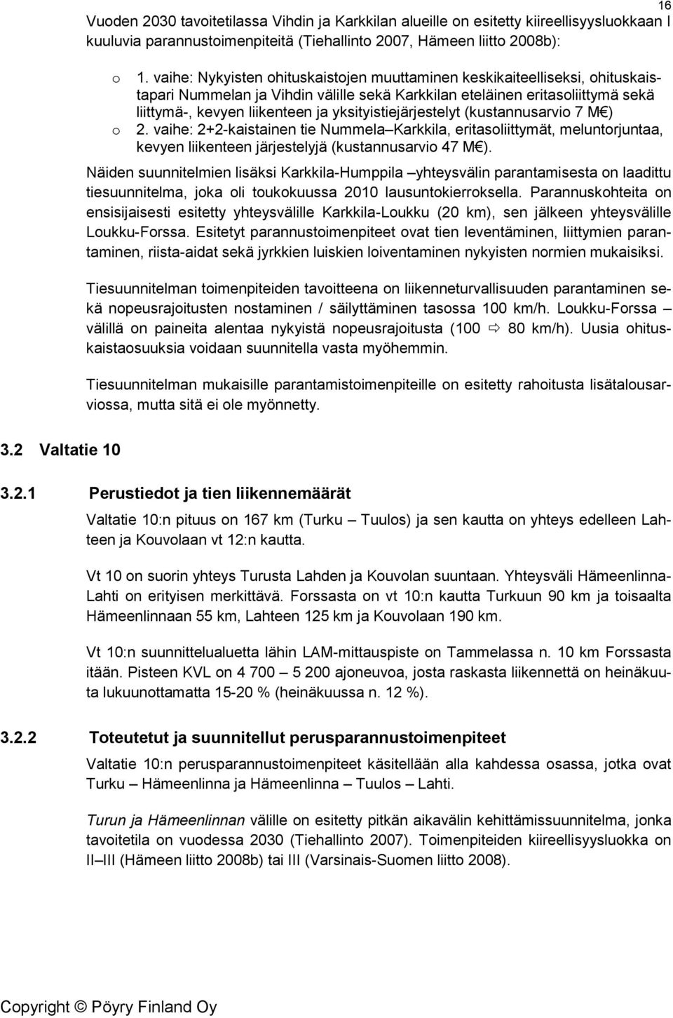 yksityistiejärjestelyt (kustannusarvi 7 M ) 2. vaihe: 2+2-kaistainen tie Nummela Karkkila, eritasliittymät, meluntrjuntaa, kevyen liikenteen järjestelyjä (kustannusarvi 47 M ).