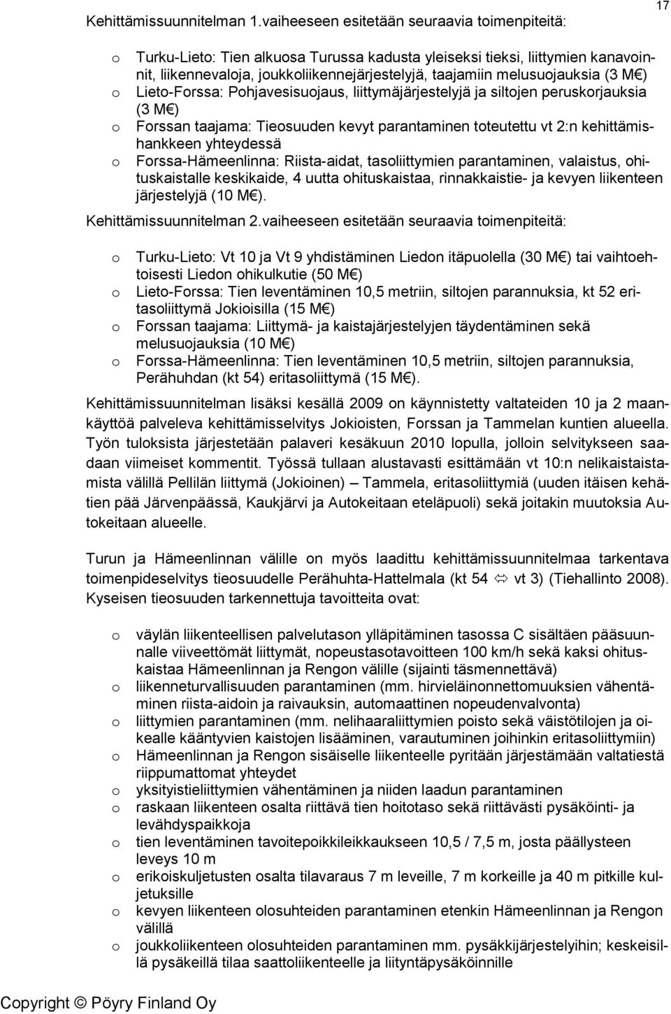 ) Liet-Frssa: Phjavesisujaus, liittymäjärjestelyjä ja siltjen peruskrjauksia (3 M ) Frssan taajama: Tiesuuden kevyt parantaminen tteutettu vt 2:n kehittämishankkeen yhteydessä Frssa-Hämeenlinna: