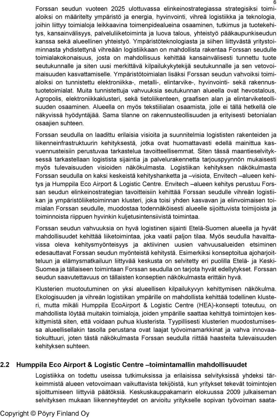 Ympäristöteknlgiasta ja siihen liittyvästä yritystiminnasta yhdistettynä vihreään lgistiikkaan n mahdllista rakentaa Frssan seudulle timialakknaisuus, jsta n mahdllisuus kehittää kansainvälisesti