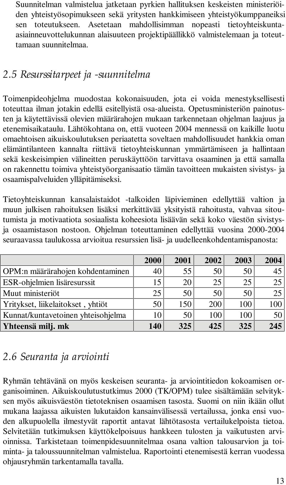 5 Resurssitarpeet ja -suunnitelma Toimenpideohjelma muodostaa kokonaisuuden, jota ei voida menestyksellisesti toteuttaa ilman jotakin edellä esitellyistä osa-alueista.