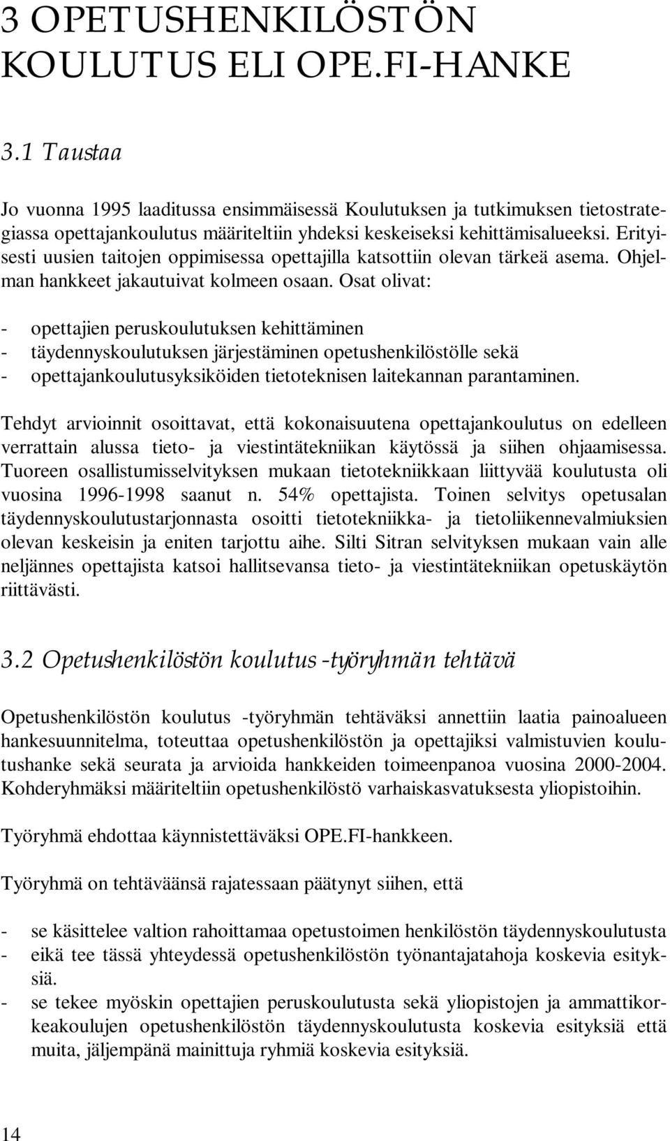 Erityisesti uusien taitojen oppimisessa opettajilla katsottiin olevan tärkeä asema. Ohjelman hankkeet jakautuivat kolmeen osaan.