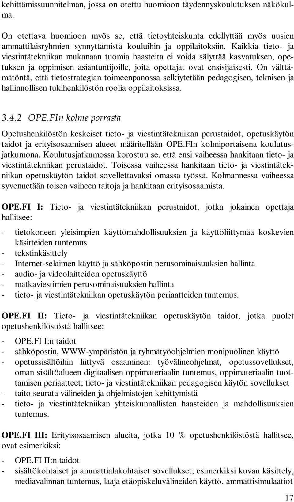 Kaikkia tieto- ja viestintätekniikan mukanaan tuomia haasteita ei voida sälyttää kasvatuksen, opetuksen ja oppimisen asiantuntijoille, joita opettajat ovat ensisijaisesti.