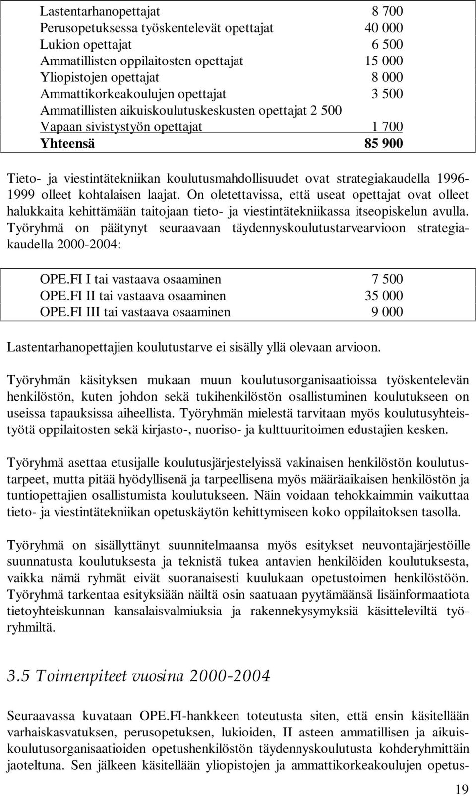 1996-1999 olleet kohtalaisen laajat. On oletettavissa, että useat opettajat ovat olleet halukkaita kehittämään taitojaan tieto- ja viestintätekniikassa itseopiskelun avulla.